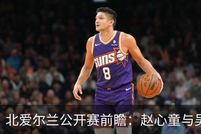 北爱尔兰公开赛前瞻：赵心童与吴宜泽争夺世界第一